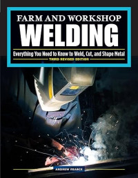 Image of Farm and Workshop Welding: Everything You Need to Know to Weld, Cut, and Shape Metal